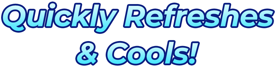 Quickly Refreshes & Cools!