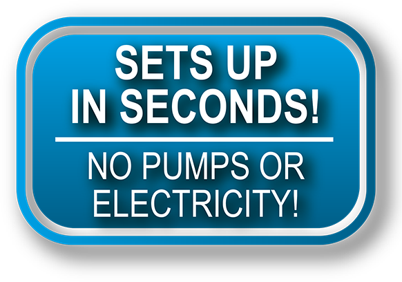 Sets up in seconds! No pumps or electricity!